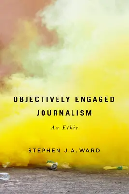 Jurnalismul angajat obiectiv, 78: O etică - Objectively Engaged Journalism, 78: An Ethic