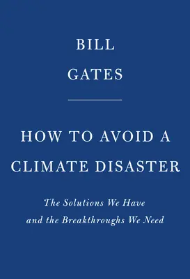 Cum să evităm un dezastru climatic: Soluțiile pe care le avem și descoperirile de care avem nevoie - How to Avoid a Climate Disaster: The Solutions We Have and the Breakthroughs We Need