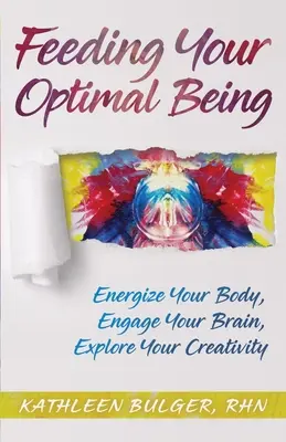 Hrănindu-ți ființa optimă: Energizează-ți corpul, antrenează-ți creierul, explorează-ți creativitatea - Feeding Your Optimal Being: Energize Your Body, Engage Your Brain, Explore Your Creativity