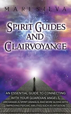 Ghizi spirituali și clarviziune: An Essential Guide to Connecting with Your Guardian Angels, Archangels, Spirit Animals, and More along with Improving - Spirit Guides and Clairvoyance: An Essential Guide to Connecting with Your Guardian Angels, Archangels, Spirit Animals, and More along with Improving