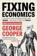 Fixing Economics: Povestea modului în care a fost distrusă știința păguboasă - și cum ar putea fi reconstruită - Fixing Economics: The Story of How the Dismal Science Was Broken - And How It Could Be Rebuilt