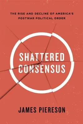 Consensul sfărâmat: Ascensiunea și decăderea ordinii politice postbelice din America - Shattered Consensus: The Rise and Decline of America's Postwar Political Order