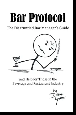 Bar Protocol: The Disgruntled Bar Manager's Guide and Help for Those in the Beverage and Restaurant Industry (Ghidul managerului de bar nemulțumit și ajutor pentru cei din industria băuturilor și a restaurantelor) - Bar Protocol: The Disgruntled Bar Manager's Guide and Help for Those in the Beverage and Restaurant Industry