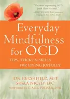 Mindfulness de zi cu zi pentru Ocd: Sfaturi, trucuri și abilități pentru a trăi cu bucurie - Everyday Mindfulness for Ocd: Tips, Tricks, and Skills for Living Joyfully