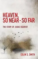 Raiul, atât de aproape - atât de departe: Povestea lui Iuda Iscarioteanul - Heaven, So Near - So Far: The Story of Judas Iscariot
