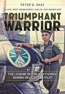Războinicul triumfător: Legenda celui mai îndrăzneț pilot de elicopter al Marinei - Triumphant Warrior: The Legend of the Navy's Most Daring Helicopter Pilot