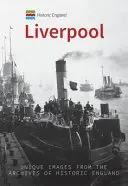 Anglia istorică: Liverpool: Imagini unice din arhivele Historic England - Historic England: Liverpool: Unique Images from the Archives of Historic England