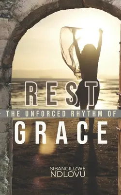 Odihnă Ritmul neforțat al harului - Rest The Unforced Rhythm of Grace