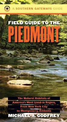 Field Guide to the Piedmont: Habitatele naturale ale celei mai trăite regiuni din America, de la New York City la Montgomery, Alabama - Field Guide to the Piedmont: The Natural Habitats of America's Most Lived-In Region, from New York City to Montgomery, Alabama