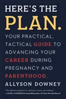 Here's the Plan.: Ghidul dvs. practic și tactic pentru a vă avansa în carieră în timpul sarcinii și al maternității - Here's the Plan.: Your Practical, Tactical Guide to Advancing Your Career During Pregnancy and Parenthood