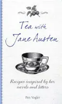 Ceai cu Jane Austen: Rețete inspirate de romanele și scrisorile ei - Tea with Jane Austen: Recipes Inspired by Her Novels and Letters