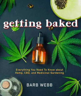 Să te coci la cuptor: Tot ce trebuie să știți despre cânepă, Cbd și grădinărit medicinal - Getting Baked: Everything You Need to Know about Hemp, Cbd, and Medicinal Gardening