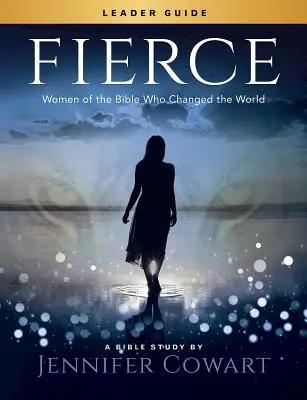 Fierce - Ghidul liderului studiului biblic pentru femei: Femei din Biblie care au schimbat lumea - Fierce - Women's Bible Study Leader Guide: Women of the Bible Who Changed the World