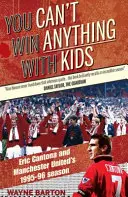 Nu poți câștiga nimic cu copii - Eric Cantona și sezonul 1995-1996 al lui Manchester United - You Can't Win Anything with Kids - Eric Cantona & Manchester United's 1995-96 Season