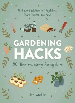 Hacks de grădinărit: 300+ Trucuri care economisesc timp și bani - Gardening Hacks: 300+ Time and Money Saving Hacks