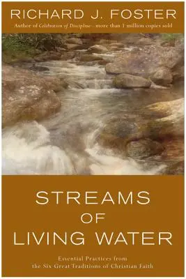 Râuri de apă vie: Practici esențiale din cele șase mari tradiții ale credinței creștine - Streams of Living Water: Essential Practices from the Six Great Traditions of Christian Faith