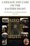 Carnagiu și grijă pe Frontul de Est: Jurnalele de război ale lui Bernhard Bardach, 1914-1918 - Carnage and Care on the Eastern Front: The War Diaries of Bernhard Bardach, 1914-1918