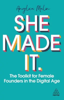 She Made It: Setul de instrumente pentru femeile fondatoare în era digitală: The Toolkit for Female Founders in the Digital Age - She Made It: The Toolkit for Female Founders in the Digital Age