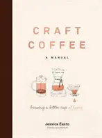 Cafea artizanală: Un manual: Prepararea unei cești mai bune la domiciliu - Craft Coffee: A Manual: Brewing a Better Cup at Home