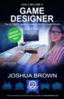 Cum să devii un designer de jocuri - Ghidul final pentru a pătrunde în industria jocurilor - How To Become A Game Designer - The Ultimate Guide to Breaking into the Game Industry
