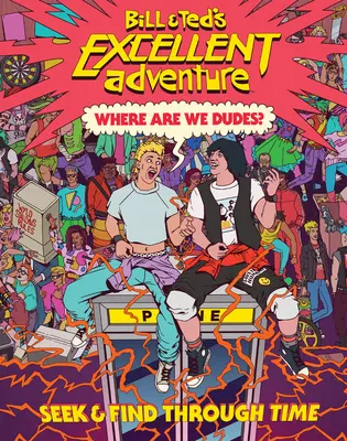 Excelenta aventură a lui Bill & Ted(tm): Where Are We, Dudes?: Căutați și găsiți prin timp - Bill & Ted's Excellent Adventure(tm): Where Are We, Dudes?: Seek & Find Through Time