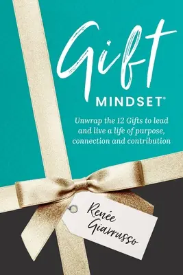 Gift Mindset: Desfășurați cele 12 daruri pentru a conduce și a trăi o viață plină de scop, conexiune și contribuție - Gift Mindset: Unwrap the 12 Gifts to lead and live a life of purpose, connection and contribution