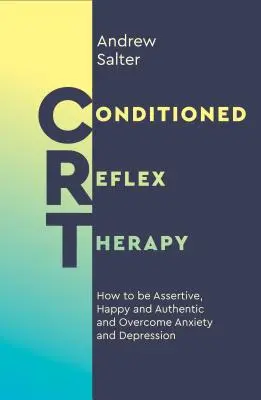 Terapia reflexelor condiționate: Cum să fii asertiv, fericit și autentic și să depășești anxietatea și depresia - Conditioned Reflex Therapy: How to Be Assertive, Happy and Authentic, and Overcome Anxiety and Depression