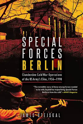 Forțele speciale Berlin: Operațiuni clandestine din Războiul Rece ale elitei armatei americane, 1956-1990 - Special Forces Berlin: Clandestine Cold War Operations of the Us Army's Elite, 1956-1990