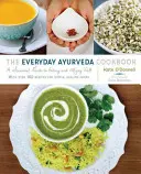 Cartea de bucate Ayurveda de zi cu zi: Un ghid sezonier pentru a mânca și a trăi bine - The Everyday Ayurveda Cookbook: A Seasonal Guide to Eating and Living Well