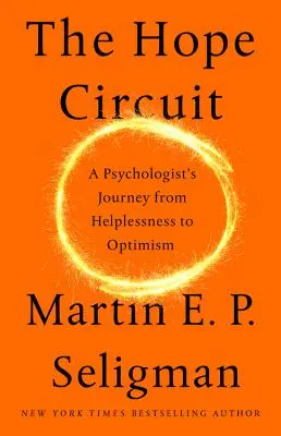 Circuitul speranței: Călătoria unui psiholog de la neajutorare la optimism - The Hope Circuit: A Psychologist's Journey from Helplessness to Optimism