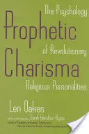 Carisma profetică: Psihologia personalităților religioase revoluționare - Prophetic Charisma: The Psychology of Revolutionary Religious Personalities