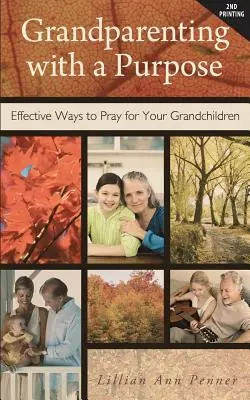 Bunici cu un scop: Modalități eficiente de a te ruga pentru nepoții tăi - revizuită și extinsă - Grandparenting with a Purpose: Effective Ways to Pray for Your Grandchildren - Revised & Expanded