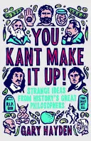 You Kant Make It Up: Idei ciudate de la marii filosofi ai istoriei - You Kant Make It Up: Strange Ideas from History's Great Philosophers