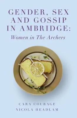 Gen, sex și bârfă în Ambridge: Femeile în familia Archers - Gender, Sex and Gossip in Ambridge: Women in the Archers