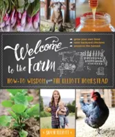 Bine ați venit la fermă: Înțelepciune de la Elliott Homestead - Welcome to the Farm: How-To Wisdom from the Elliott Homestead