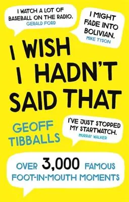 Aș vrea să nu fi spus asta: Over 3,000 Famous Foot-In-Mouth Moments - I Wish I Hadn't Said That: Over 3,000 Famous Foot-In-Mouth Moments