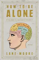 Cum să fii singur: If You Want To, and Even If You Don't - How to Be Alone: If You Want To, and Even If You Don't