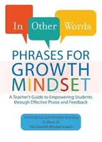 În alte cuvinte: Phrases for Growth Mindset: A Teacher's Guide to Empowering Students Through Effective Praise and Feedback - In Other Words: Phrases for Growth Mindset: A Teacher's Guide to Empowering Students Through Effective Praise and Feedback