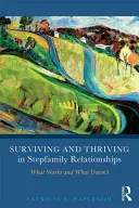 Supraviețuirea și prosperitatea în relațiile de familie vitregă: Ce funcționează și ce nu funcționează - Surviving and Thriving in Stepfamily Relationships: What Works and What Doesn't