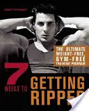 7 Weeks to Getting Ripped: Cel mai bun program de antrenament fără greutate și fără sală de sport - 7 Weeks to Getting Ripped: The Ultimate Weight-Free, Gym-Free Training Program