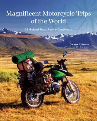 Magnificele călătorii cu motocicleta ale lumii: 38 de tururi ghidate de pe 6 continente - Magnificent Motorcycle Trips of the World: 38 Guided Tours from 6 Continents
