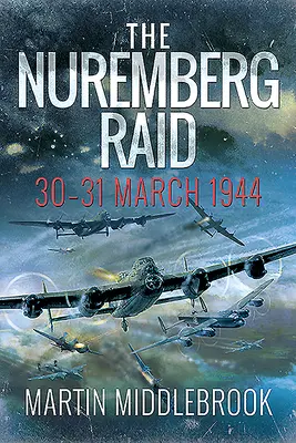 Raidul de la Nuremberg: 30-31 martie 1944 - The Nuremberg Raid: 30-31 March 1944