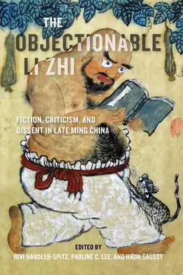 Contestabilul Li Zhi: Ficțiune, critică și disidență în China Ming târzie - The Objectionable Li Zhi: Fiction, Criticism, and Dissent in Late Ming China