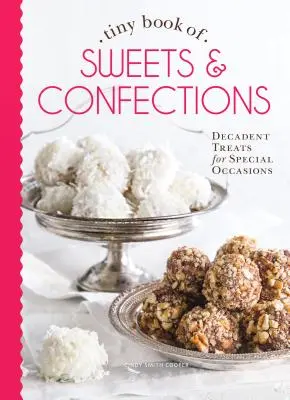 Tiny Book of Sweets & Confections: Tratamente decadente pentru ocazii speciale - Tiny Book of Sweets & Confections: Decadent Treats for Special Occasions