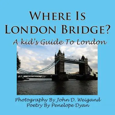 Unde este Podul Londrei? un ghid al Londrei pentru copii - Where Is London Bridge? a Kid's Guide to London