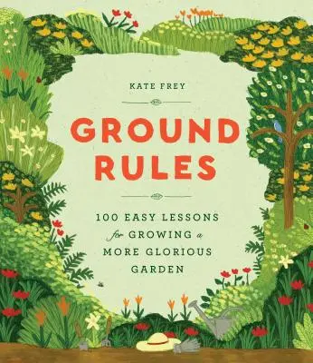 Reguli de bază: 100 de lecții simple pentru cultivarea unei grădini mai glorioase - Ground Rules: 100 Easy Lessons for Growing a More Glorious Garden