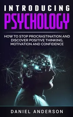 Introducere în psihologie: Cum să oprești procrastinarea și să descoperi gândirea pozitivă, motivația și încrederea - Introducing Psychology: How to Stop Procrastination and Discover Positive Thinking, Motivation and Confidence