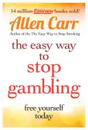 Calea ușoară de a renunța la jocurile de noroc: Preia controlul asupra vieții tale - The Easy Way to Stop Gambling: Take Control of Your Life