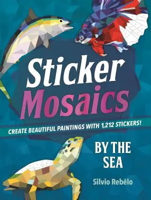 Mozaicuri autocolante: Pe malul mării: Creează picturi frumoase cu 1.212 autocolante! - Sticker Mosaics: By the Sea: Create Beautiful Paintings with 1,212 Stickers!