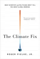 The Climate Fix: Ceea ce oamenii de știință și politicienii nu vă vor spune despre încălzirea globală - The Climate Fix: What Scientists and Politicians Won't Tell You about Global Warming